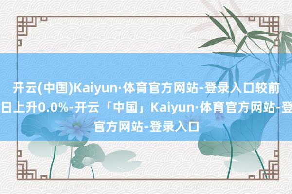 开云(中国)Kaiyun·体育官方网站-登录入口较前一往来日上升0.0%-开云「中国」Kaiyun·体育官方网站-登录入口