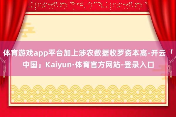 体育游戏app平台加上涉农数据收罗资本高-开云「中国」Kaiyun·体育官方网站-登录入口