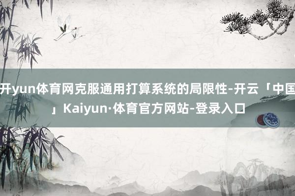 开yun体育网克服通用打算系统的局限性-开云「中国」Kaiyun·体育官方网站-登录入口